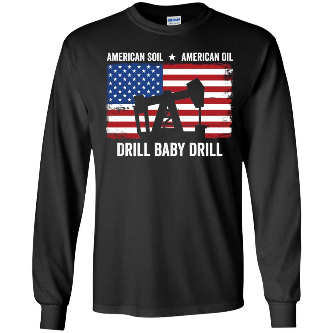 American Soil American Oil Drill Baby Drill Long Sleeve Shirt