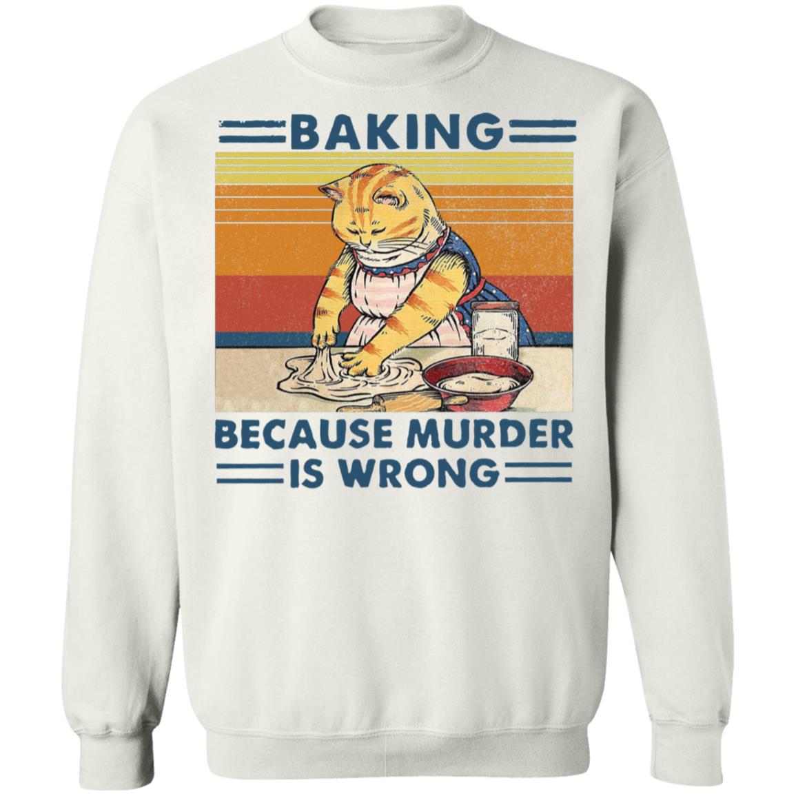 Cat Baking Because Murder Is Wrong Sweatshirt