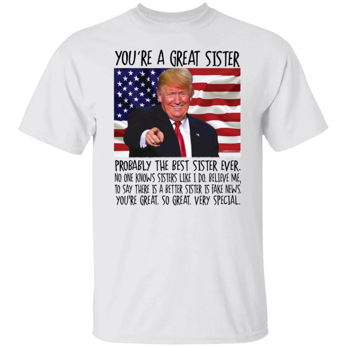 Trump You're A Great Sister Probably The Best Sister Ever shirt