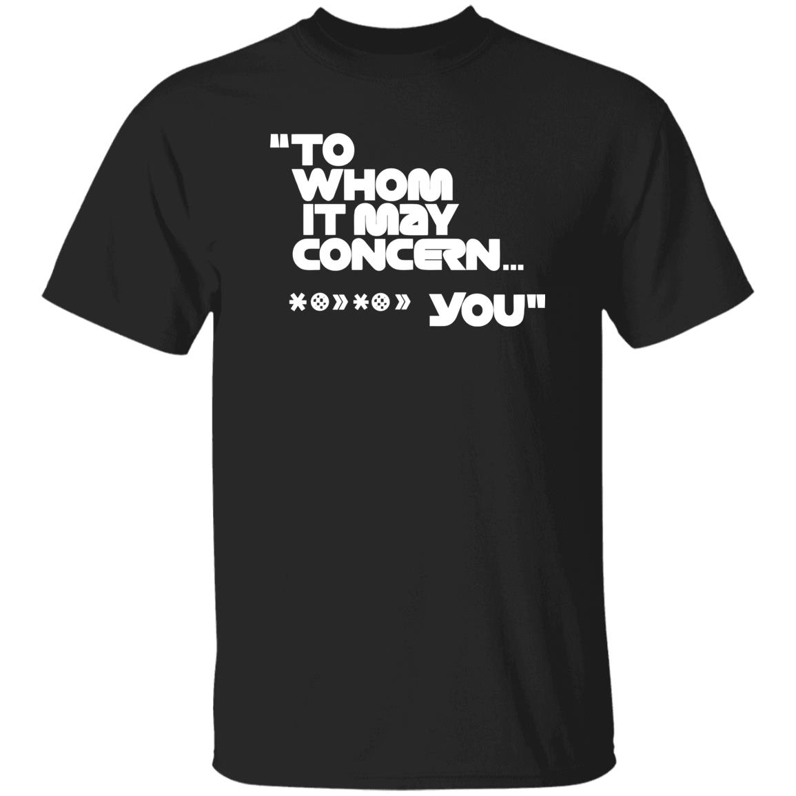 To Whom It May Concern You Shirt