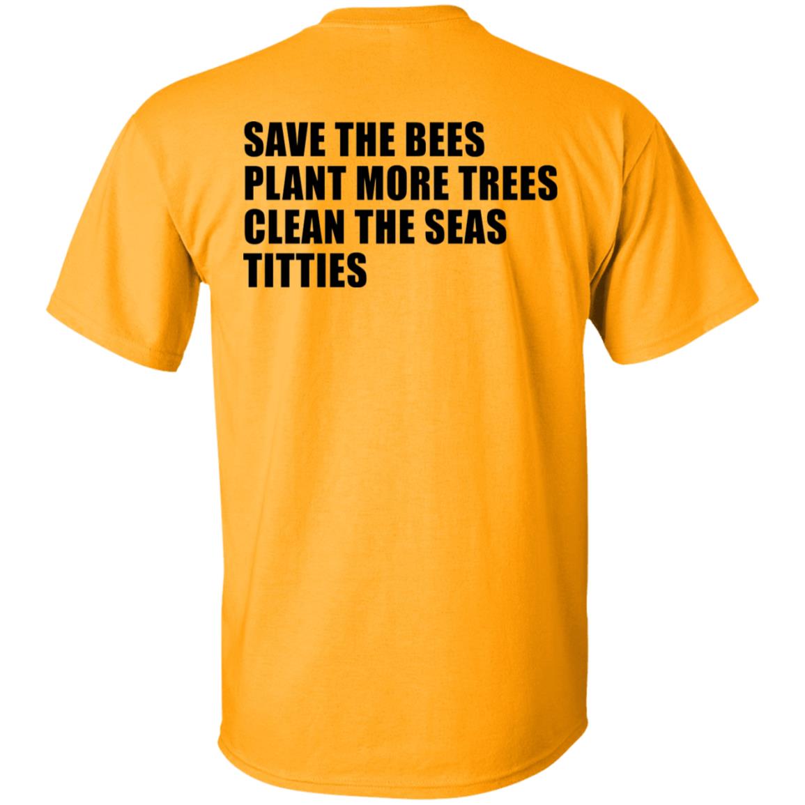 [Back] Save The Bees Plant More Trees Clean The Seas Titties Shirt