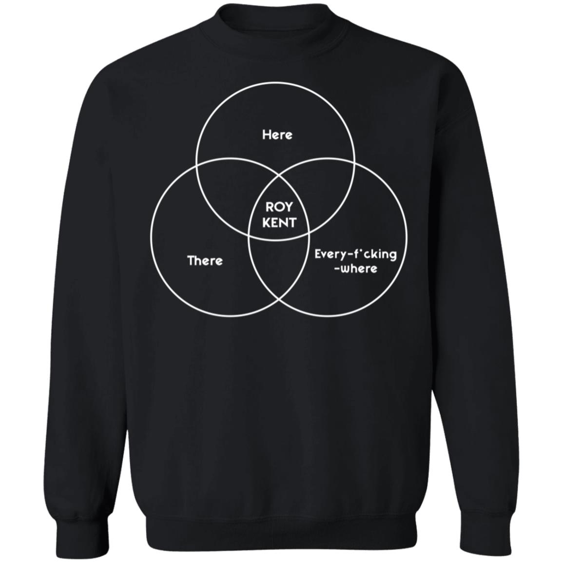 Roy Kent Here There Every Fucking Where Sweatshirt