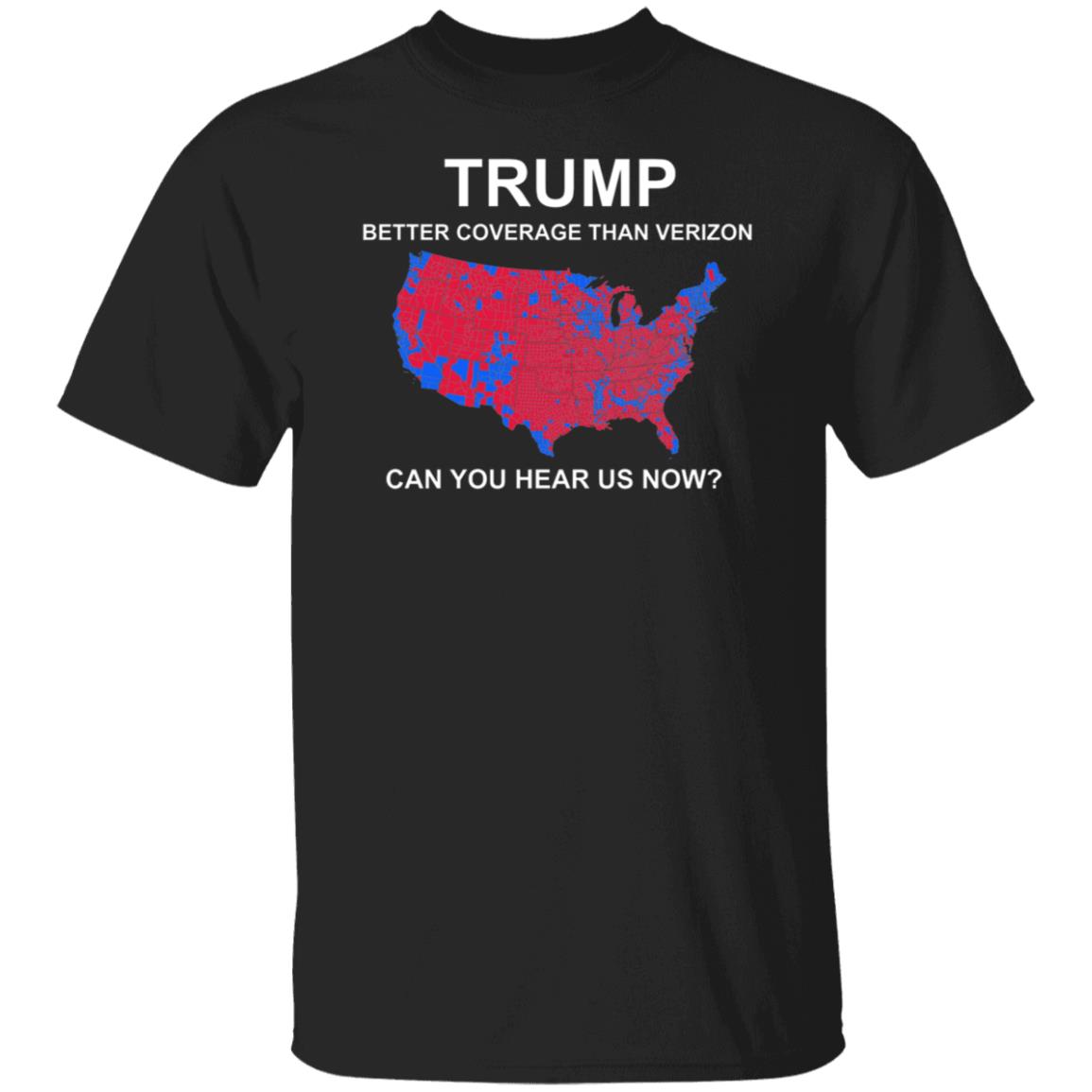 Trump Better Coverage Than Verizon Can You Hear Us Now Shirt