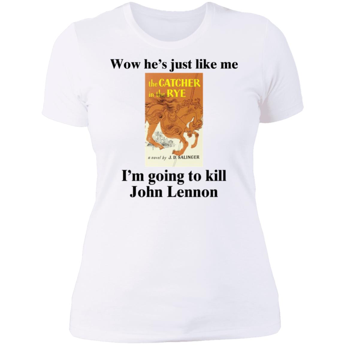 Wow He's Just Like Me I'm Going To Kill John Lennon Ladies Boyfriend Shirt