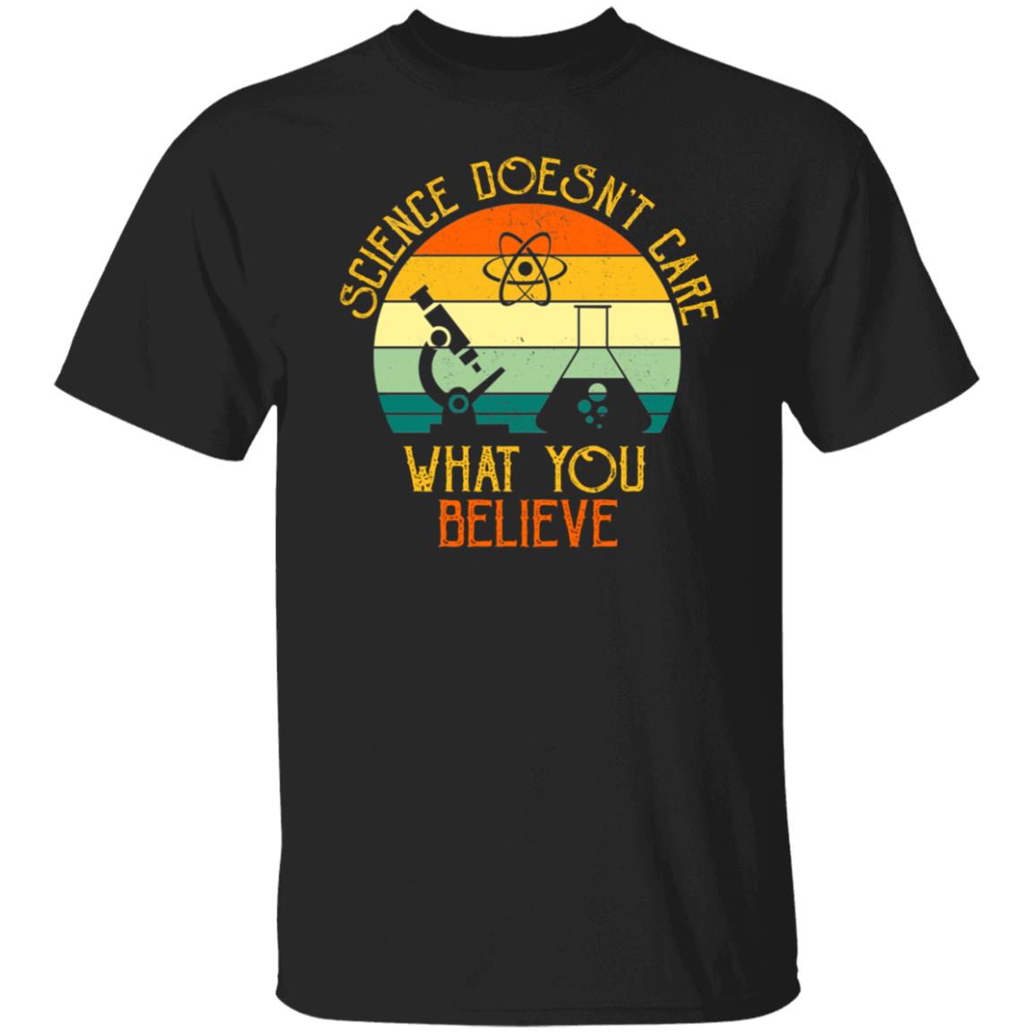 Science Doesn't Care What You Believe Shirt