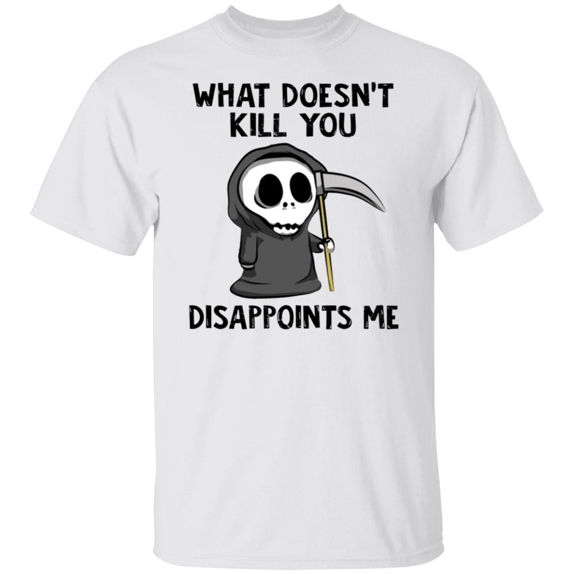 What Doesn't Kill You Disappoints Me Shirt