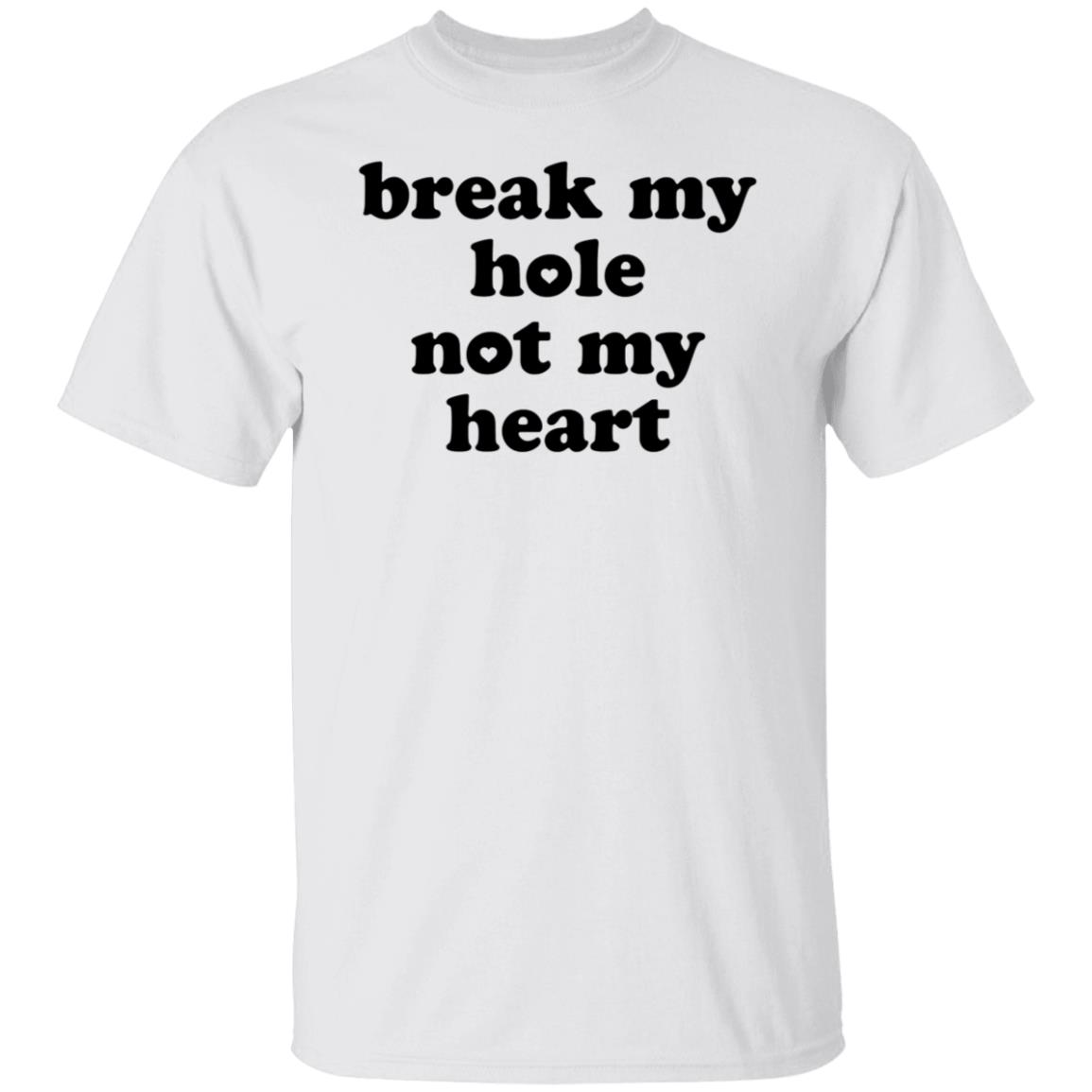 Break My Hole Not My Heart Shirt