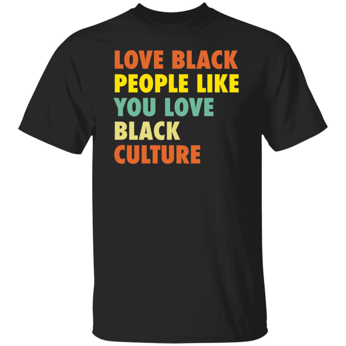 Love Black People Like You Love Black Culture Shirt