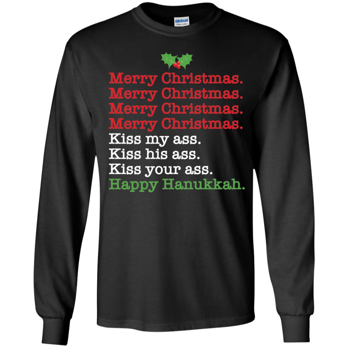 Merry Christmas Kiss My Ass Kiss His Ass Kiss Your Ass Happy Hanukkah Long Sleeve Shirt