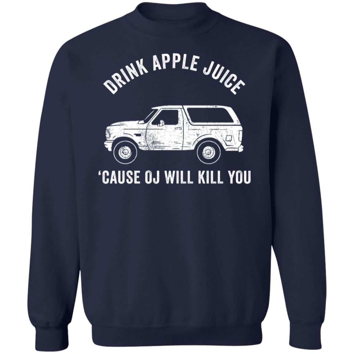 Drink Apple Juice Because Oj Will Kill You Sweatshirt