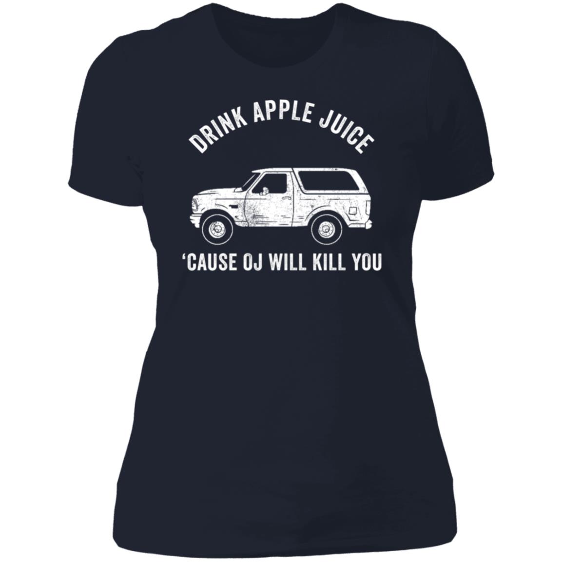 Drink Apple Juice Because Oj Will Kill You Ladies Boyfriend Shirt