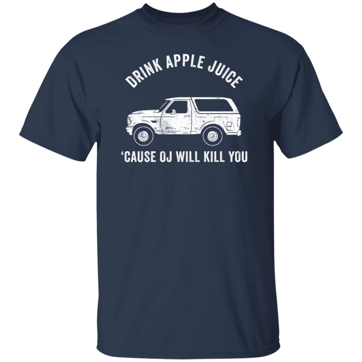 Drink Apple Juice Because Oj Will Kill You Shirt