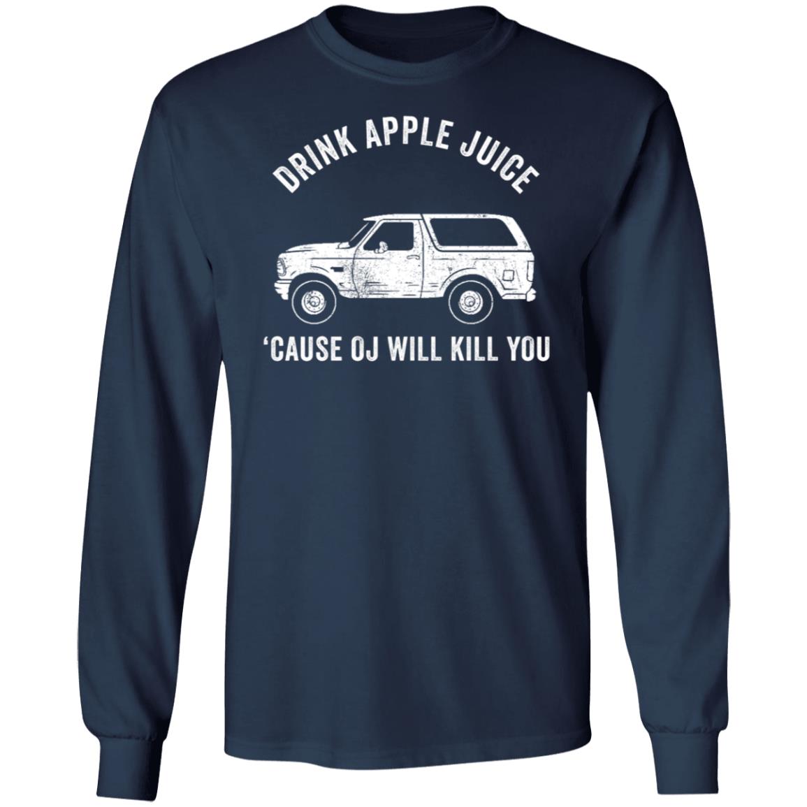 Drink Apple Juice Because Oj Will Kill You Long Sleeve Shirt
