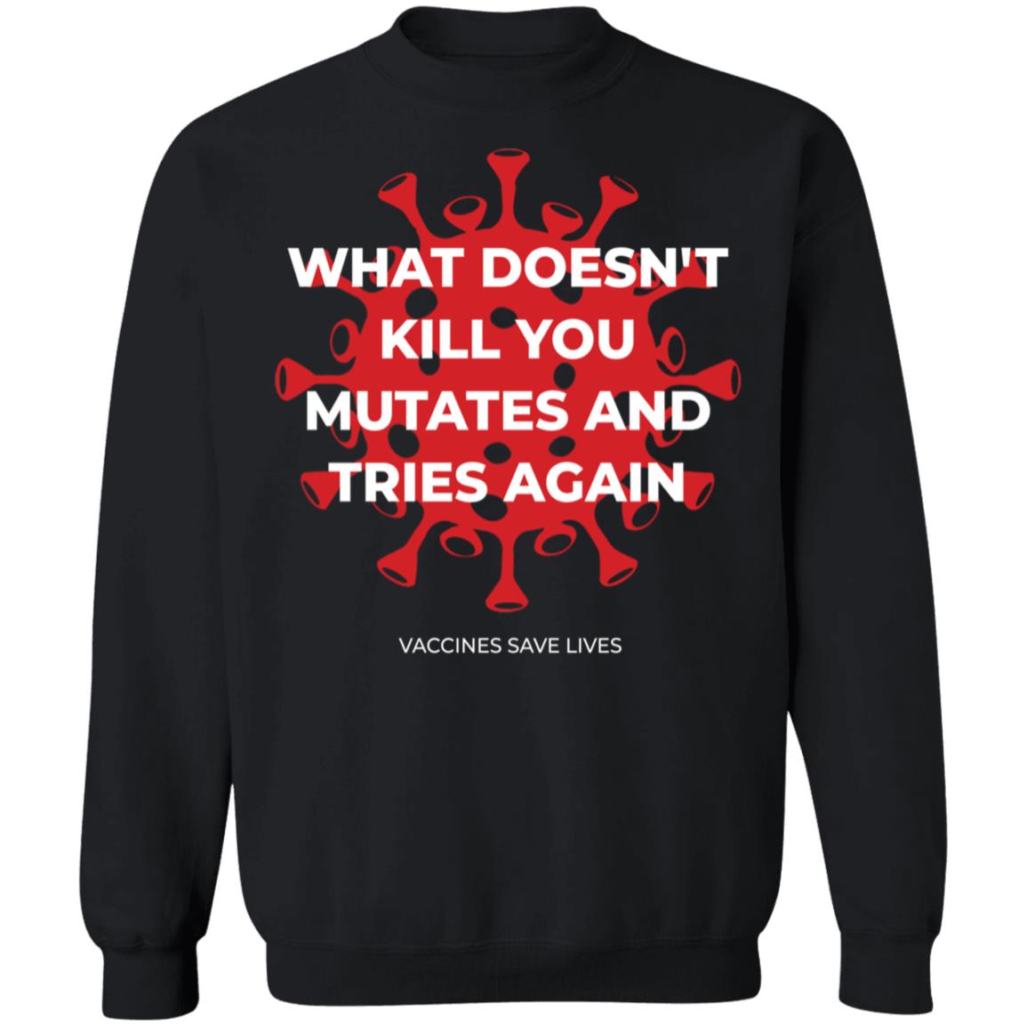 What Doesn't Kill You Mutates And Tries Again Sweatshirt