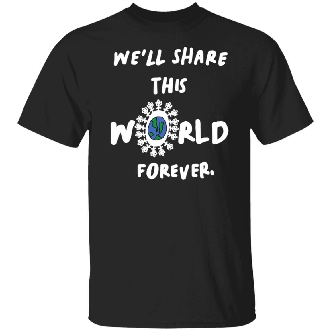 We'll Share This World Forever Shirt