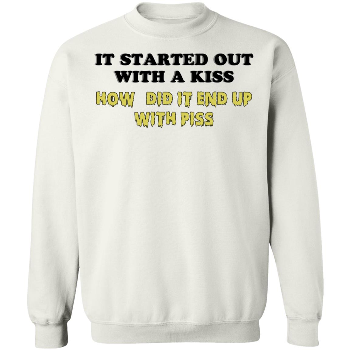 It Started Out With A Kiss How Did It End Up With Piss Sweatshirt