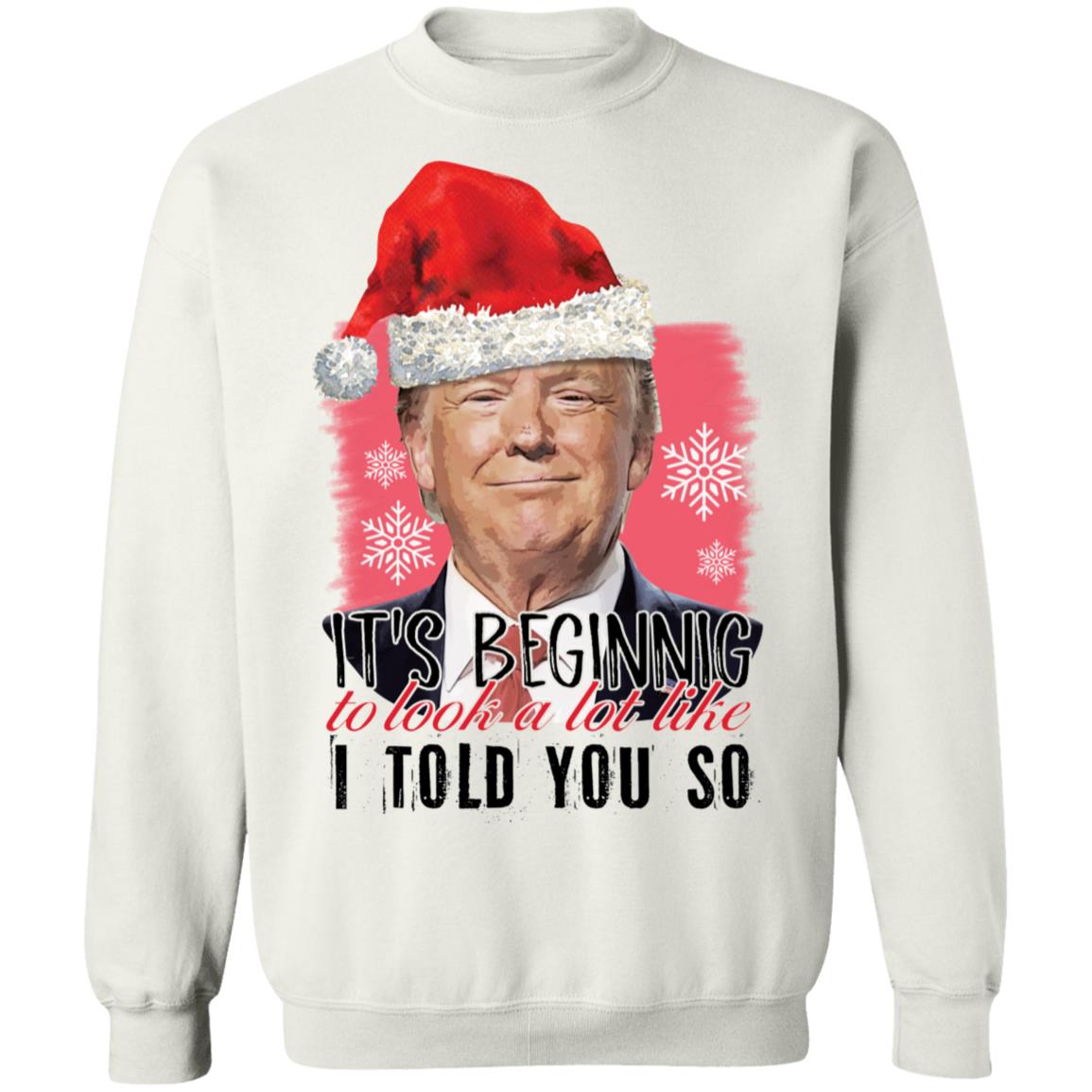 Trump It's Beginning To Look A Lot Like I Told You So Shirt