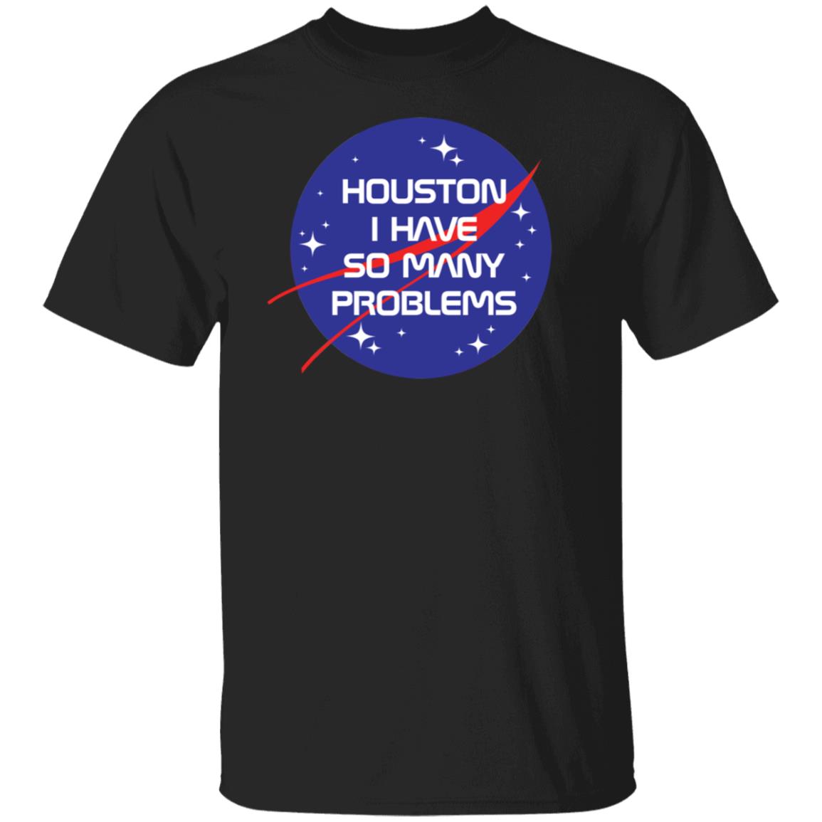 Houston I Have So Many Problems Nasa Shirt