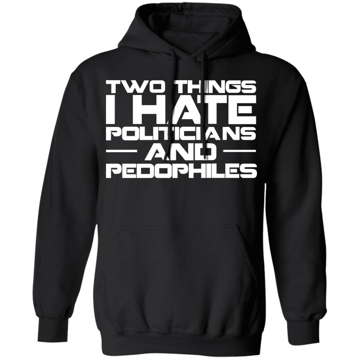 Two Things I Hate Politicians And Pedophiles Hoodie