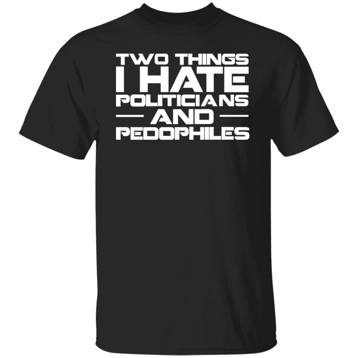 Two Things I Hate Politicians And Pedophiles Shirt