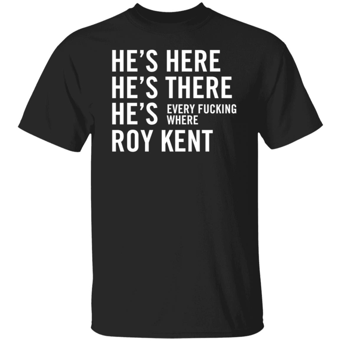 He's Here He's There He's Every Fucking Where Roy Kent Shirt