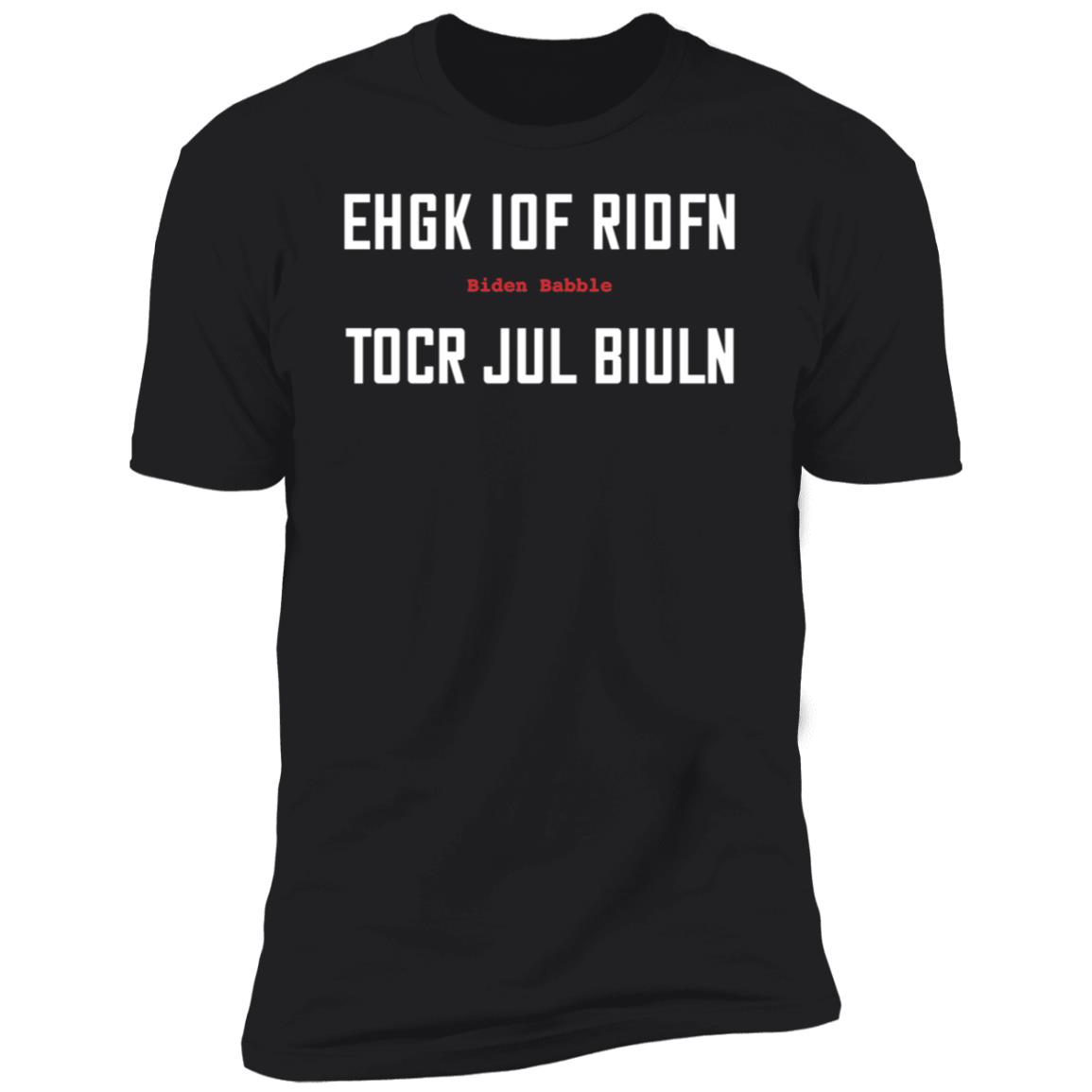 Biden Babble Ehgk Iof Ridfn Tocr Jul Biuln Premium SS T-Shirt