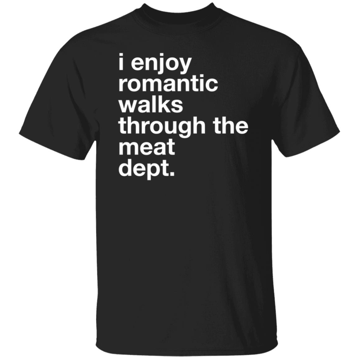 I Enjoy Romantic Walks Through The Meat Dept Shirt