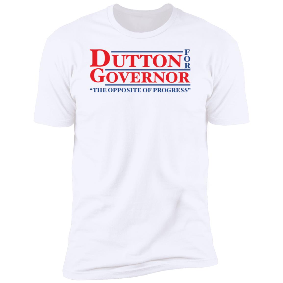 Dutton For Governor The Opposite Of Progress Premium SS T-Shirt