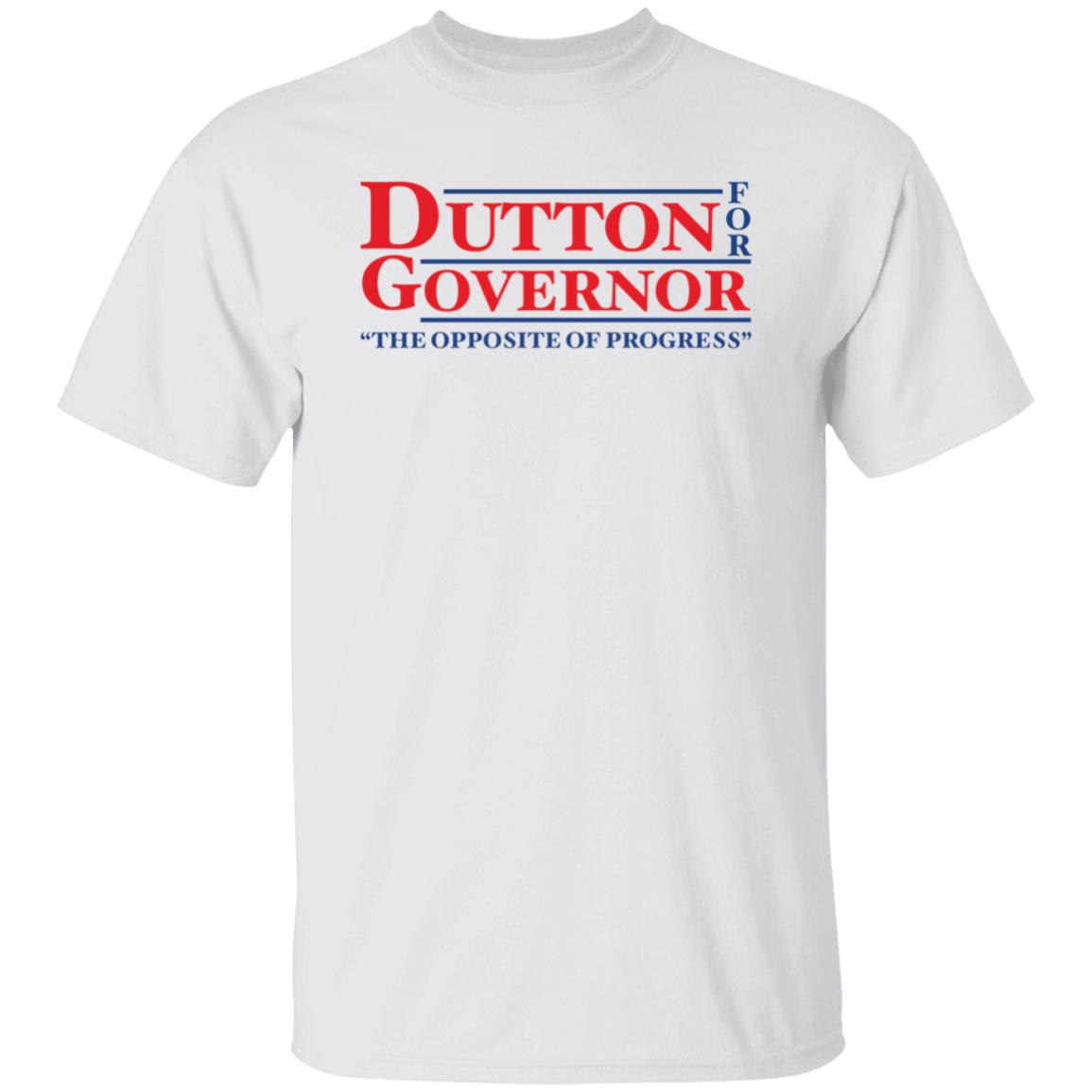 Dutton For Governor The Opposite Of Progress Shirt