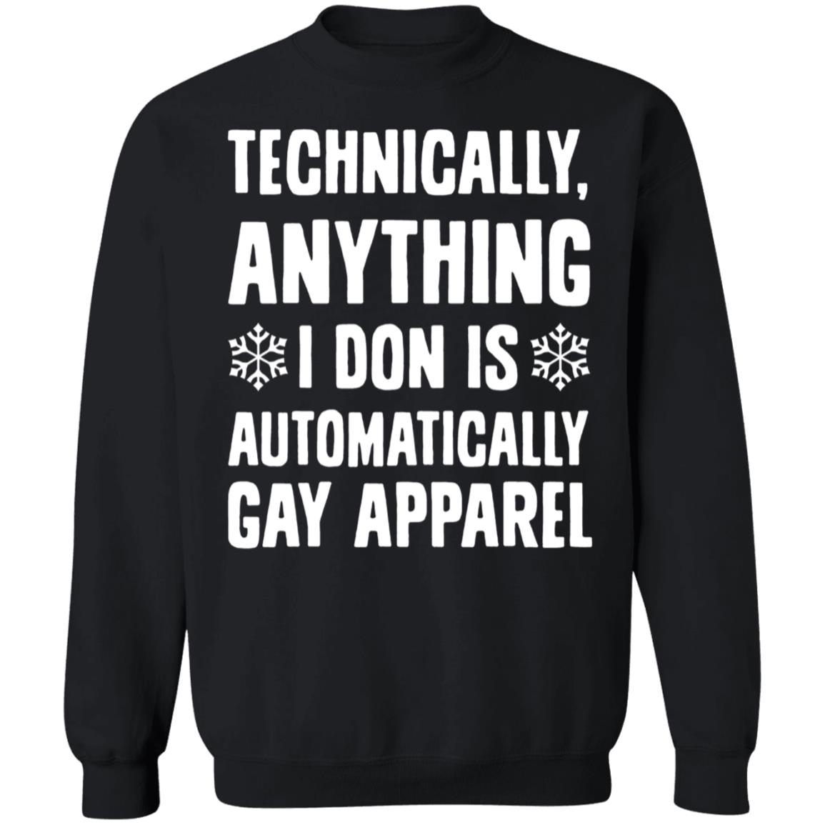 Technically Anything I Don Is Automatically Gay Apparel Sweatshirt