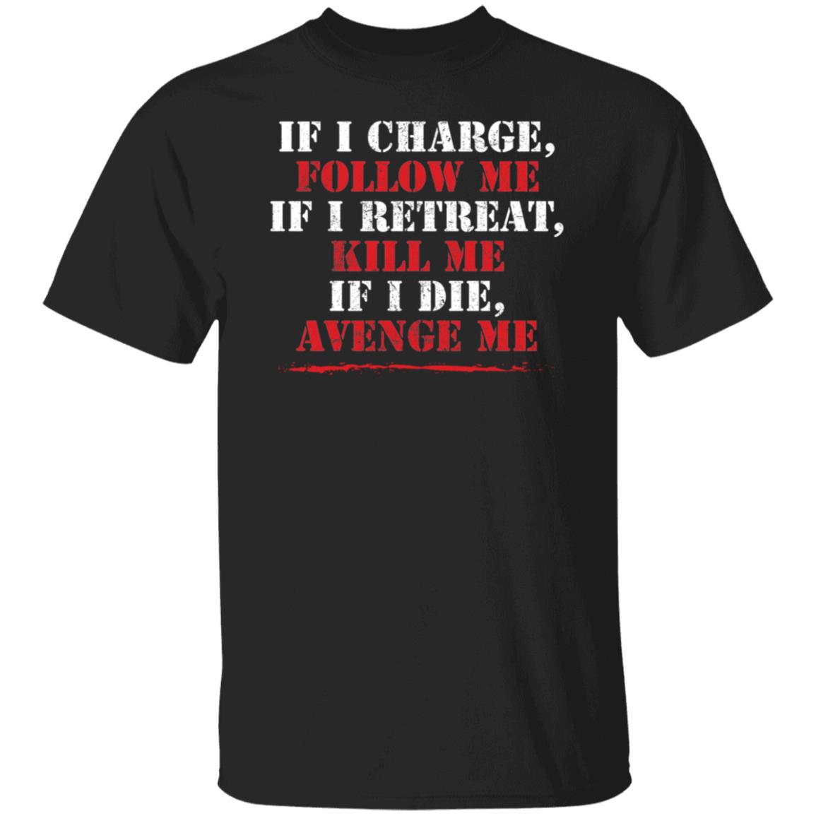 If I Charge Follow Me If I Retreat Kill Me If I Die Avenge Me Shirt