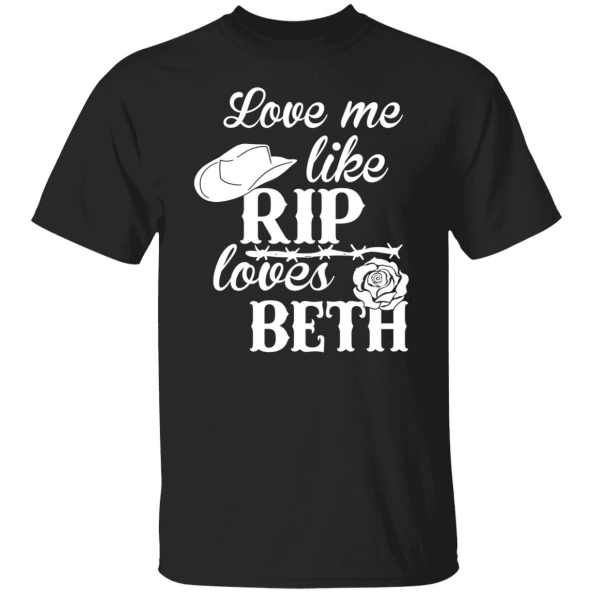 Love Me Like Rip Love Beth Dutton Shirt