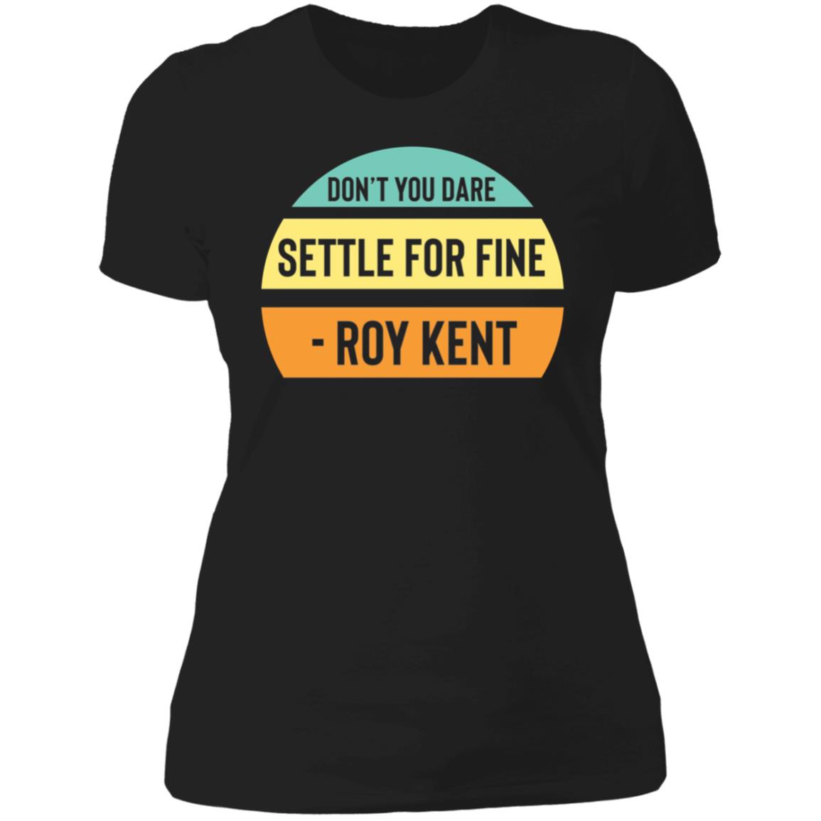 Don't You Dare Settle For Fine Roy Kent Ladies Boyfriend Shirt