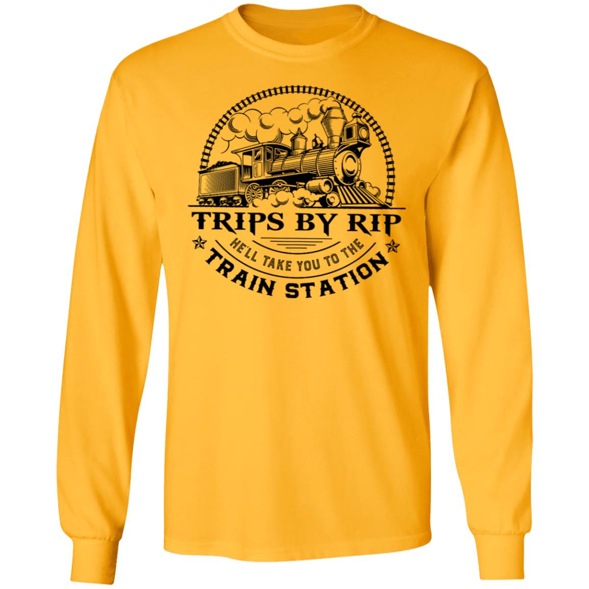 Trips By Rip He'll Take You To The Train Station Long Sleeve Shirt