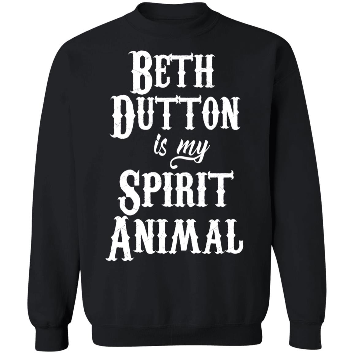 Beth Dutton Is My Spirit Animal Sweatshirt