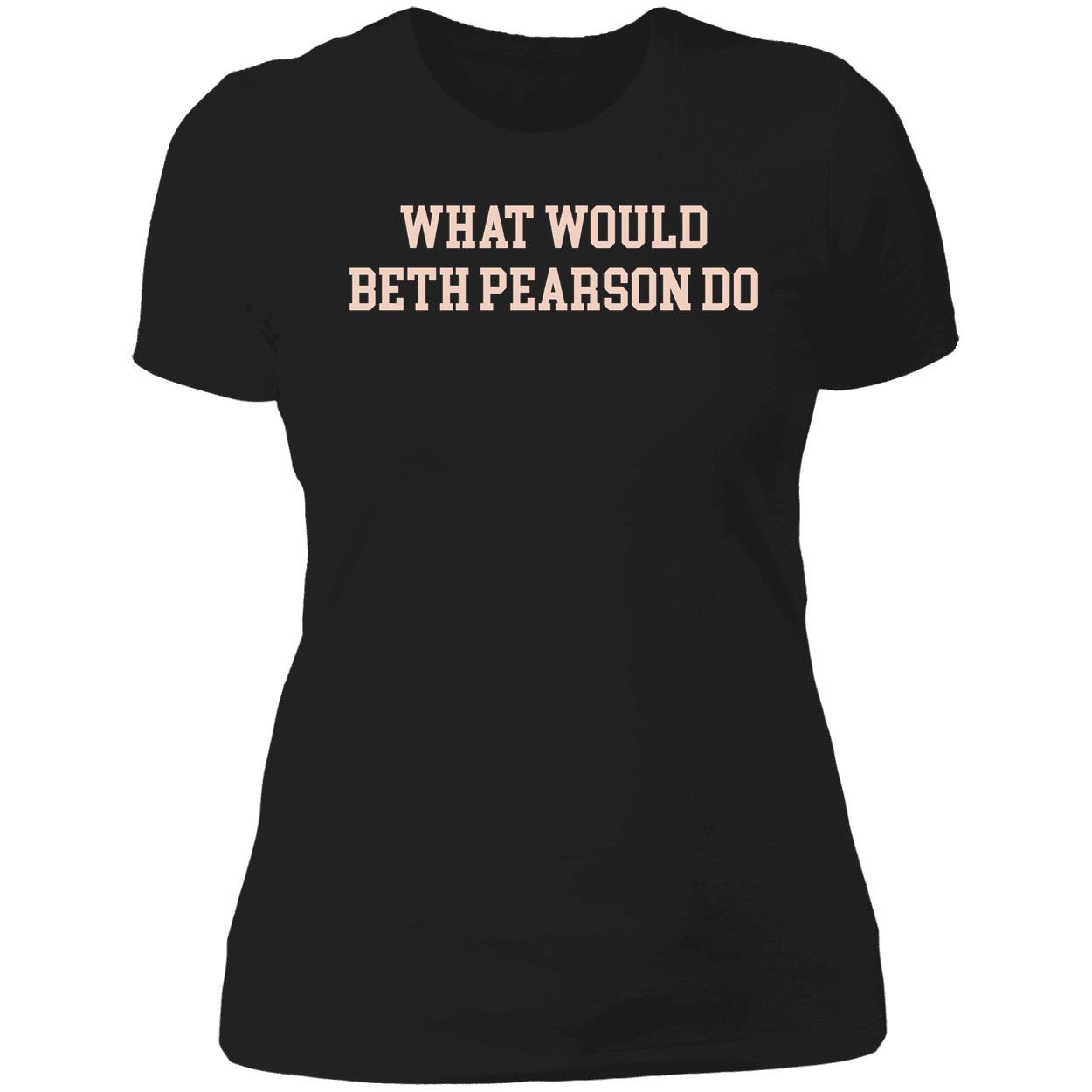 What would beth pearson do Ladies Boyfriend Shirt
